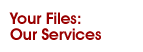 Your Files: Our Services